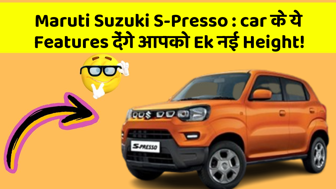 Maruti Suzuki S-Presso: car के ये Features देंगे आपको Ek नई Height!
