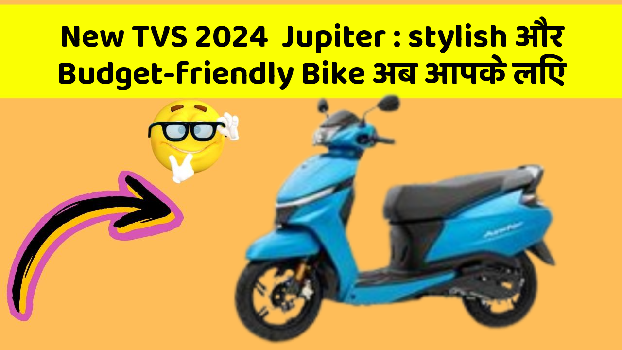 New TVS 2024  Jupiter: stylish और Budget-friendly Bike अब आपके लिए
